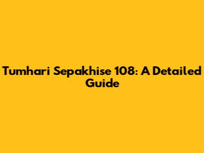 Tumhari Sepakhise 108: A Detailed Guide