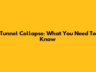 Tunnel Collapse: What You Need To Know