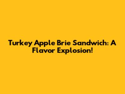 Turkey Apple Brie Sandwich: A Flavor Explosion!