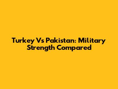 Turkey Vs Pakistan: Military Strength Compared