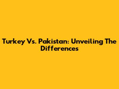 Turkey Vs. Pakistan: Unveiling The Differences
