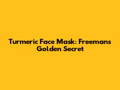 Turmeric Face Mask: Freeman's Golden Secret