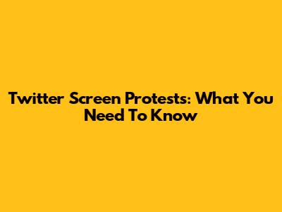 Twitter Screen Protests: What You Need To Know