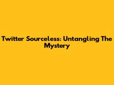 Twitter Sourceless: Untangling The Mystery