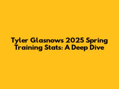 Tyler Glasnow's 2025 Spring Training Stats: A Deep Dive