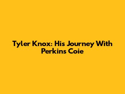 Tyler Knox: His Journey With Perkins Coie