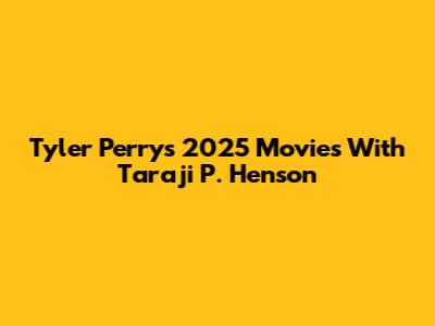 Tyler Perry's 2025 Movies With Taraji P. Henson