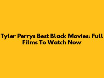 Tyler Perry's Best Black Movies: Full Films To Watch Now