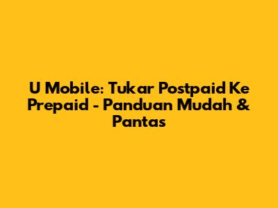 U Mobile: Tukar Postpaid Ke Prepaid - Panduan Mudah & Pantas