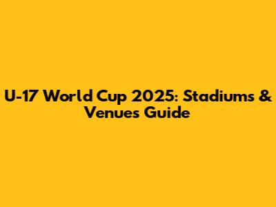 U-17 World Cup 2025: Stadiums & Venues Guide