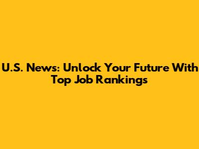 U.S. News: Unlock Your Future With Top Job Rankings
