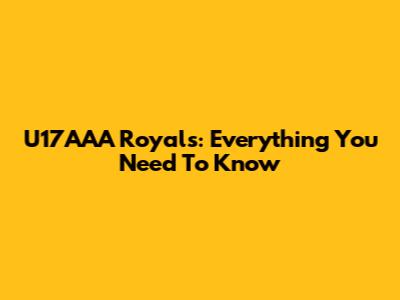 U17AAA Royals: Everything You Need To Know