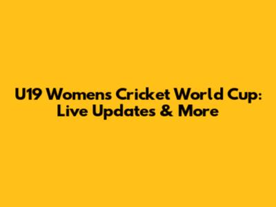 U19 Women's Cricket World Cup: Live Updates & More