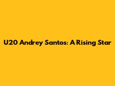 U20 Andrey Santos: A Rising Star
