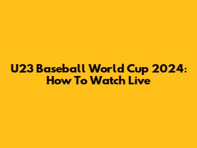 U23 Baseball World Cup 2024: How To Watch Live