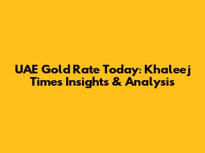 UAE Gold Rate Today: Khaleej Times Insights & Analysis
