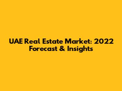 UAE Real Estate Market: 2022 Forecast & Insights