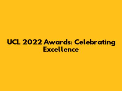 UCL 2022 Awards: Celebrating Excellence