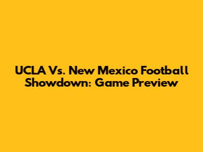 UCLA Vs. New Mexico Football Showdown: Game Preview