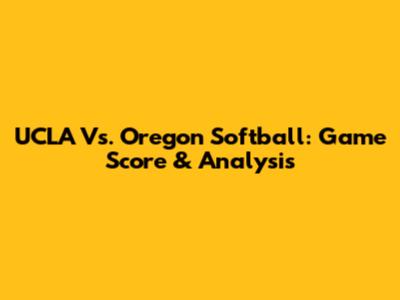 UCLA Vs. Oregon Softball: Game Score & Analysis