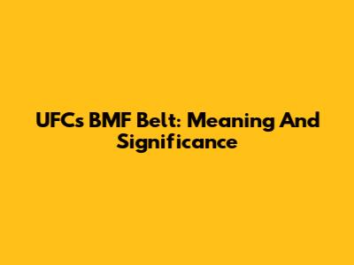 UFC's BMF Belt: Meaning And Significance