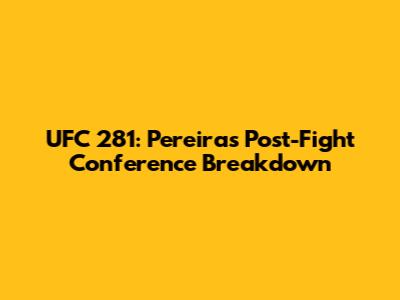 UFC 281: Pereira's Post-Fight Conference Breakdown