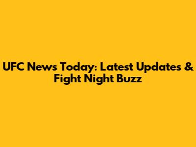 UFC News Today: Latest Updates & Fight Night Buzz