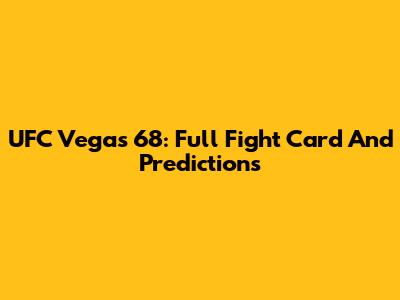 UFC Vegas 68: Full Fight Card And Predictions