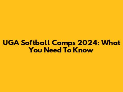 UGA Softball Camps 2024: What You Need To Know