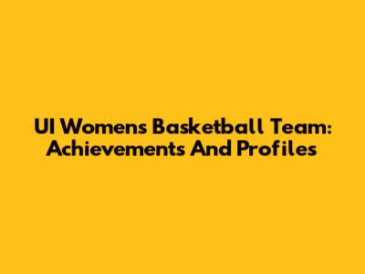 UI Women's Basketball Team: Achievements And Profiles