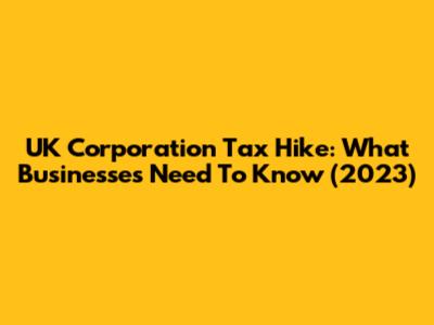 UK Corporation Tax Hike: What Businesses Need To Know (2023)