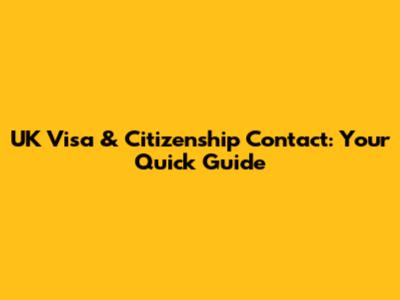 UK Visa & Citizenship Contact: Your Quick Guide