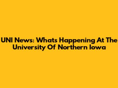 UNI News: What's Happening At The University Of Northern Iowa