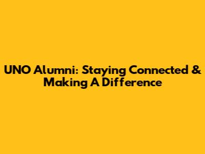 UNO Alumni: Staying Connected & Making A Difference