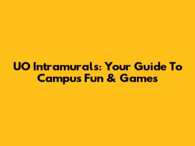 UO Intramurals: Your Guide To Campus Fun & Games