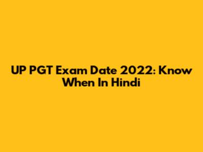UP PGT Exam Date 2022: Know When In Hindi