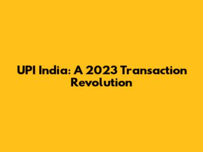 UPI India: A 2023 Transaction Revolution