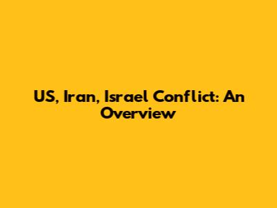 US, Iran, Israel Conflict: An Overview
