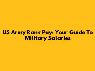 US Army Rank Pay: Your Guide To Military Salaries
