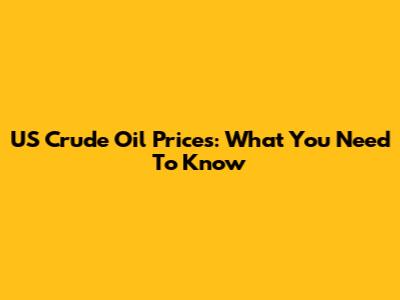 US Crude Oil Prices: What You Need To Know