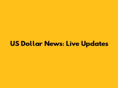 US Dollar News: Live Updates