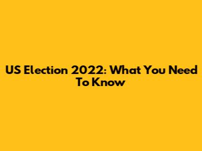 US Election 2022: What You Need To Know