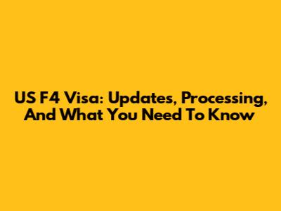 US F4 Visa: Updates, Processing, And What You Need To Know
