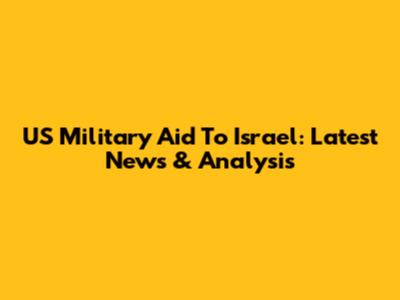 US Military Aid To Israel: Latest News & Analysis