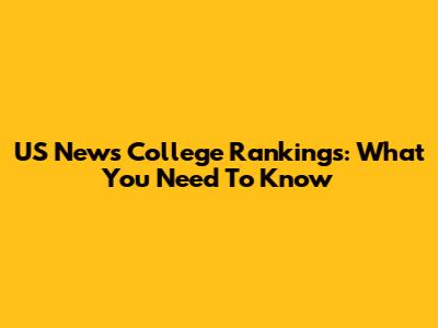 US News College Rankings: What You Need To Know