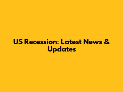 US Recession: Latest News & Updates