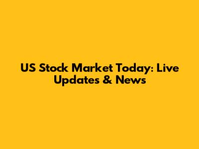 US Stock Market Today: Live Updates & News