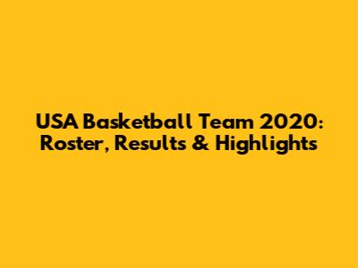 USA Basketball Team 2020: Roster, Results & Highlights