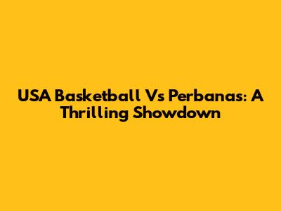 USA Basketball Vs Perbanas: A Thrilling Showdown