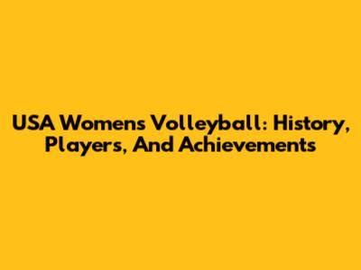 USA Women's Volleyball: History, Players, And Achievements